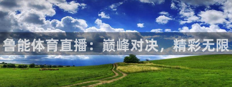 龙门直播间：鲁能体育直播：巅峰对决，精彩无限